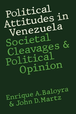 Political Attitudes in Venezuela: Societal Cleavages and Political Opinion by Baloyra, Enrique a.