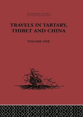 Travels in Tartary, Thibet and China, Volume One: 1844-1846 by Gabet