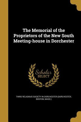 The Memorial of the Proprietors of the New South Meeting-house in Dorchester by Third Religious Society in Dorchester (D
