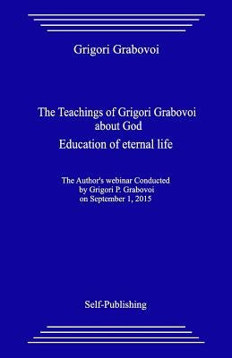 The Teachings of Grigori Grabovoi about God. Education of Eternal Life. by Grabovoi, Grigori