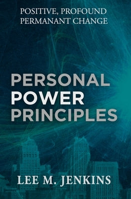 Personal Power Principles: Positive, Profound, Permanent Change! by Jenkins, Lee M.