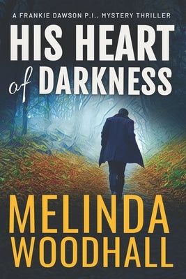 His Heart of Darkness: A Frankie Dawson, P.I. Mystery Thriller by Woodhall, Melinda
