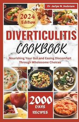 Diverticulitis Cookbook: Nourishing Your Gut and Easing Discomfort Through Wholesome Choices by Anderson, Jaclyn N.