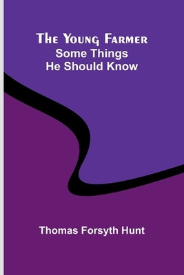 The Young Farmer: Some Things He Should Know by Forsyth Hunt, Thomas