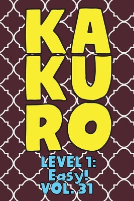 Kakuro Level 1: Easy! Vol. 31: Play Kakuro 11x11 Grid Easy Level Number Based Crossword Puzzle Popular Travel Vacation Games Japanese by Numerik, Sophia