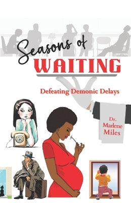 Seasons of Waiting: Defeating Demonic Delays by Miles, Marlene