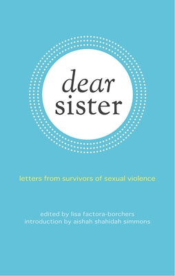 Dear Sister: Letters from Survivors of Sexual Violence by Factora-Borchers, Lisa