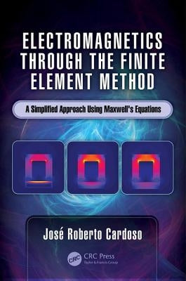 Electromagnetics Through the Finite Element Method: A Simplified Approach Using Maxwell's Equations by Cardoso, Jos? Roberto