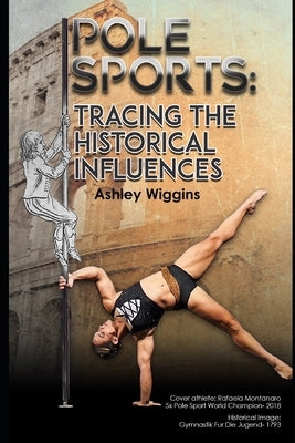 Pole Sports: Tracing the Historical Influences by Wiggins, Ashley