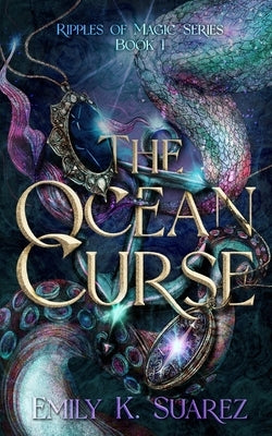 The Ocean Curse: Ripples of Magic Book 1 by Suarez, Emily K.
