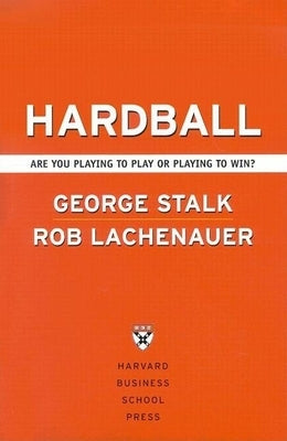 Hardball: Are You Playing to Play or Playing to Win? by Stalk, George