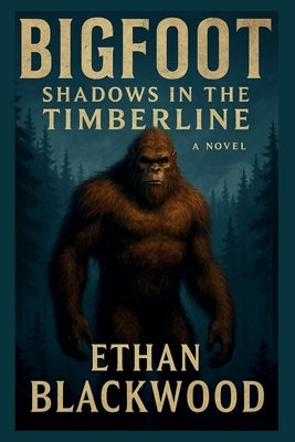 Bigfoot: Shadows in the Timberline: a Novel by Blackwood, Ethan
