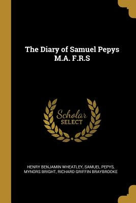 The Diary of Samuel Pepys M.A. F.R.S by Wheatley, Henry Benjamin