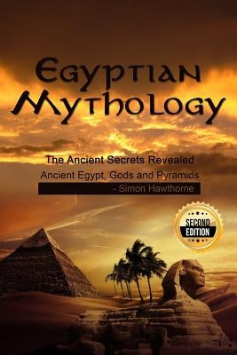 Egyptian Mythology: he Ancient Secrets Revealed: Ancient Egypt, Gods and Pyramids by Hawthorne, Simon