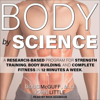 Body by Science Lib/E: A Research Based Program for Strength Training, Body Building, and Complete Fitness in 12 Minutes a Week by Adamson, Rick
