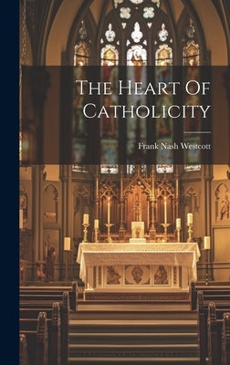 The Heart Of Catholicity by Westcott, Frank Nash