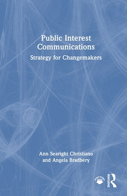 Public Interest Communications: Strategy for Changemakers by Christiano, Ann Searight