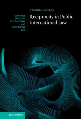 Reciprocity in Public International Law by Whelan, Arianna