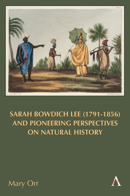Sarah Bowdich Lee (1791-1856) and Pioneering Perspectives on Natural History by Orr, Mary