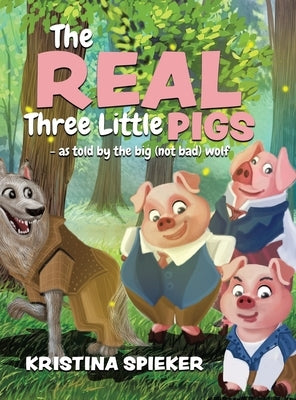 The Real Three Little Pigs -as told by the big (not bad) wolf by Spieker, Kristina