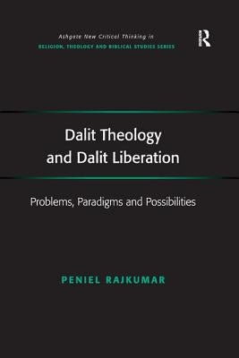 Dalit Theology and Dalit Liberation: Problems, Paradigms and Possibilities by Rajkumar, Peniel