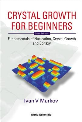 Crystal Growth for Beginners: Fundamentals of Nucleation, Crystal Growth and Epitaxy (2nd Edition) by Markov, Ivan Vesselinov