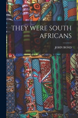 They Were South Africans by Bond, John