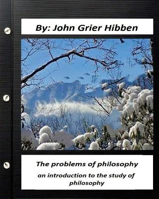 The Problems of Philosophy: An Introduction to the Study of Philosophy by Hibben, John Grier