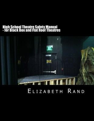 High School Theatre Safety Manual: For Black Box and Flat Roof Theatres by Rand, Elizabeth