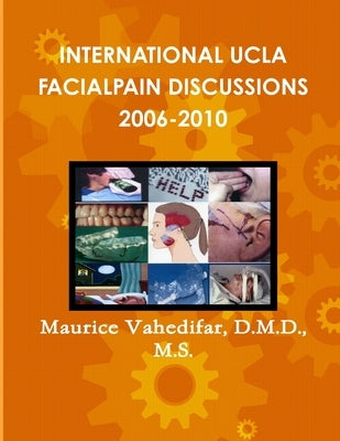 International UCLA Facialpain Discussions 2006-2010 by Vahedifar, D. M. D. M. S.