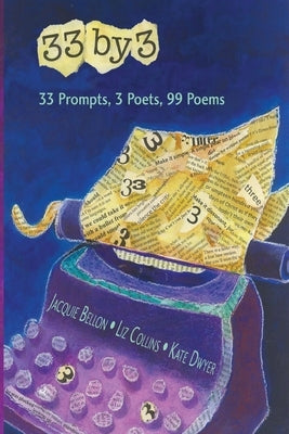 33 by 3: 33 Prompts, 3 Poets, 99 Poems by Bellon, Jacquie