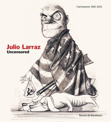 Julio Larraz: Uncensored: Caricatures 1962-2024 by Larraz, Julio