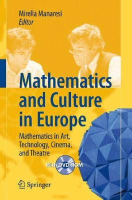 Mathematics and Culture in Europe: Mathematics in Art, Technology, Cinema, and Theatre [With CDROM] by Manaresi, M.