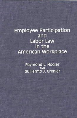 Employee Participation and Labor Law in the American Workplace by Hogler, Raymond L.
