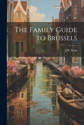 The Family Guide to Brussels by Scott, J. R.