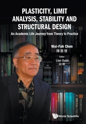 Plasticity, Limit Analysis, Stability and Structural Design: An Academic Life Journey from Theory to Practice by Chen, Wai-Fah