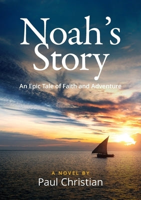 Noah's Story: An Epic Tale of Faith and Adventure by Christian, Paul