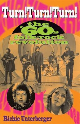 Turn! Turn! Turn!: The '60's Folk-Rock Revolution by Unterberger, Richie