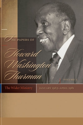 The Papers of Howard Washington Thurman: The Wider Ministry, January 1963-April 1981 by Fluker, Walter Earl