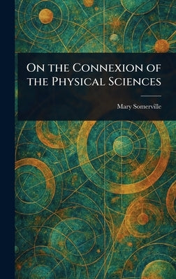 On the Connexion of the Physical Sciences by Somerville, Mary