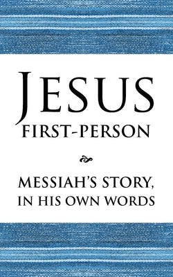 Jesus First-Person: Messiah's Story, In His Own Words by Avraham, Izzy