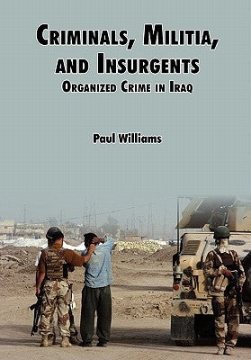 Criminals, Militias, and Insurgents Organized Crime in Iraq by Willliams, Phil