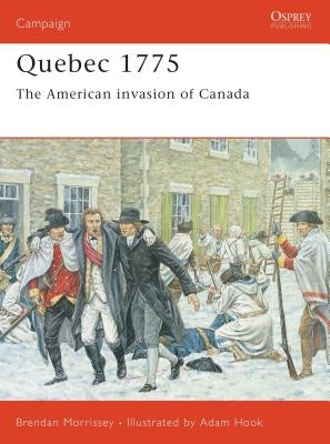 Quebec 1775: The American Invasion of Canada by Morrissey, Brendan