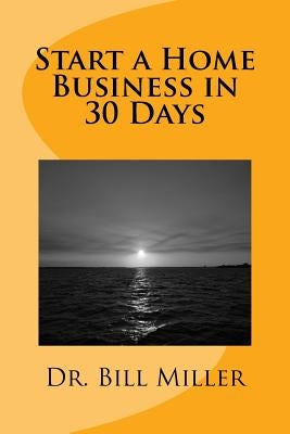 Start a Home Business in 30 Days by Miller, Bill