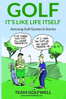 Golf: It's Like Life Itself. Amusing Golf Quotes & Stories by Golfwell, Team