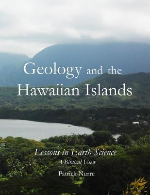Geology and the Hawaiian Islands: Lessons in Earth Science - a Biblical View by Nurre, Patrick