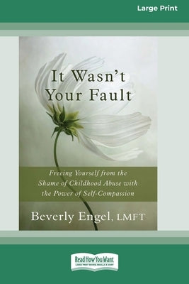 It Wasn't Your Fault: Freeing Yourself from the Shame of Childhood Abuse with the Power of Self-Compassion [LP 16 Pt Edition] by Engel, Beverly