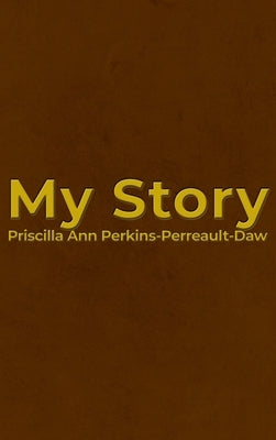 My Story by Perkins-Perreault-Daw, Priscilla Ann