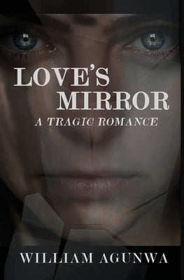 Love's Mirror: A Tragic Romance by Agunwa, William