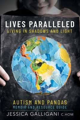 Lives Paralleled: Living in Shadows and Light - Autism and PANDAS Memoir and Resource Guide by Galligani, Jessica